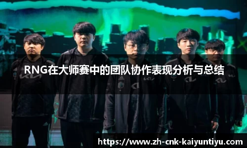 RNG在大师赛中的团队协作表现分析与总结